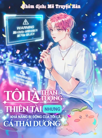 Tôi Là Thần Tượng Thiên Tài Nhưng Khả Năng Bị Động Của Tôi Là Cá Thái Dương